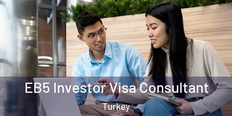 EB5 Investor Visa Consultant Turkey