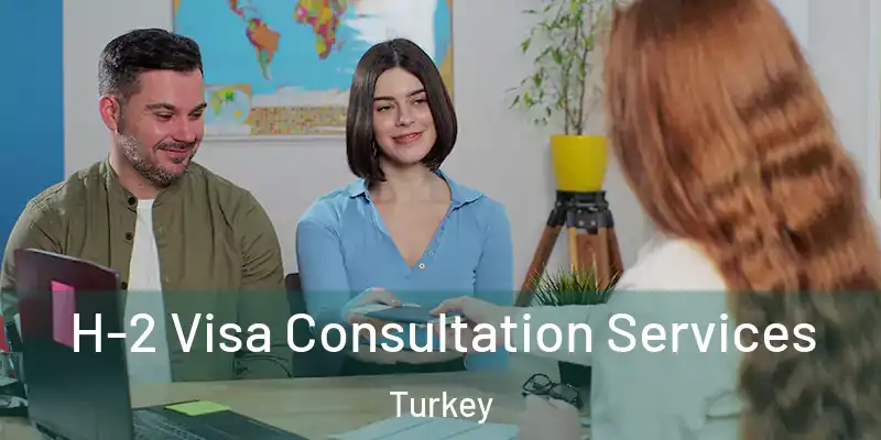 H-2 Visa Consultation Services Turkey
