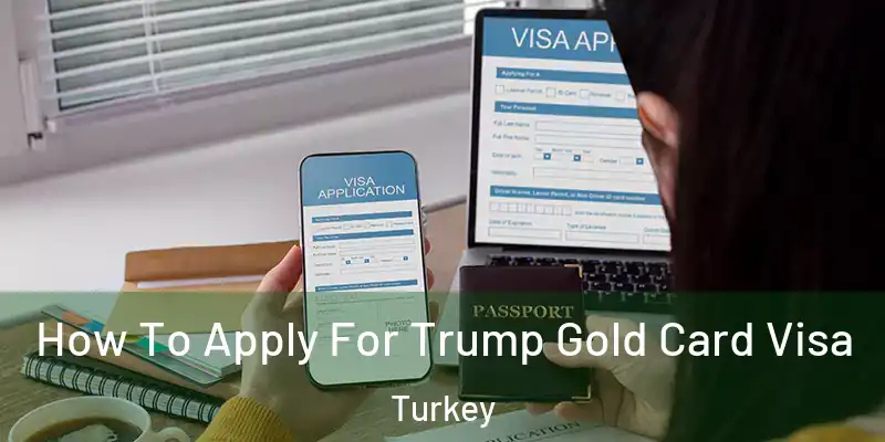 How To Apply For Trump Gold Card Visa Turkey