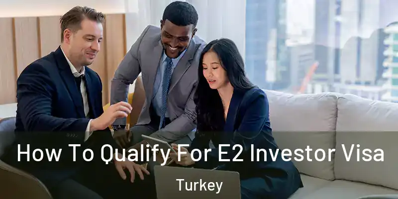 How To Qualify For E2 Investor Visa Turkey