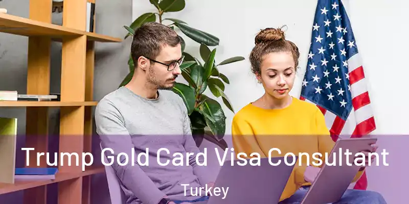 Trump Gold Card Visa Consultant Turkey