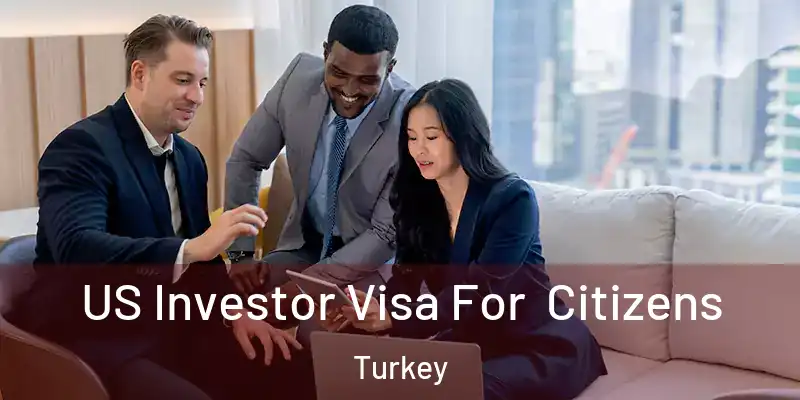 US Investor Visa For Citizens Turkey