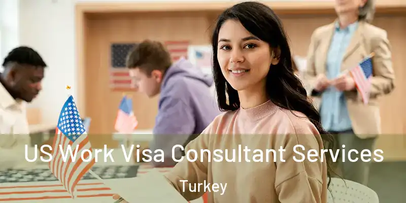 US Work Visa Consultant Services Turkey